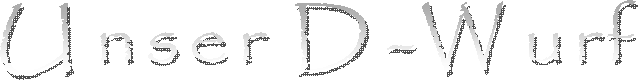 Unser D-Wurf 