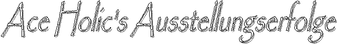Ace Holic's Ausstellungserfolge
